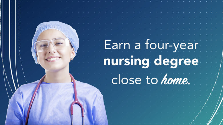 Cutout of a nurse wearing scrubs with a stethoscope draped around her neck. Text reads "Earn a four-year nursing degree close to home" on blue background.